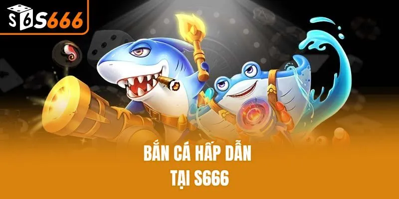 Khám Phá Các Siêu Phẩm Bắn Cá Đổi Thưởng Cực Hot 2025 Tại S666 Bắn cá hấp dẫn tại S666