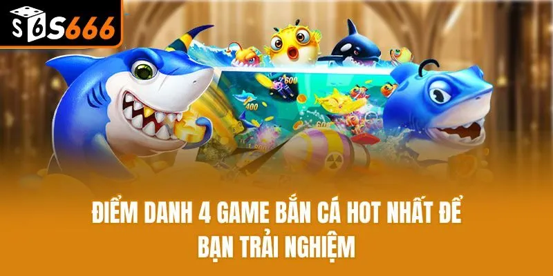 Top 4 Game Bắn Cá Ăn Xu Đổi Thưởng Được Yêu Thích Nhất Điểm danh 4 game bắn cá ăn xu hot nhất để bạn trải nghiệm