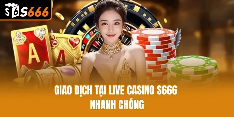 Tham Gia Live Casino - Các Game Cá Cược Hấp Dẫn Tại S666 Giao dịch tại live casino S666 nhanh chóng