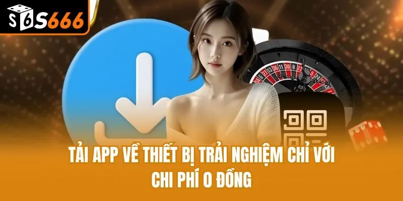 Tải App S666 - Cá Cược Không Giới Hạn Trên Mọi Thiết Bị Tải app về thiết bị trải nghiệm chỉ với chi phí 0 đồng