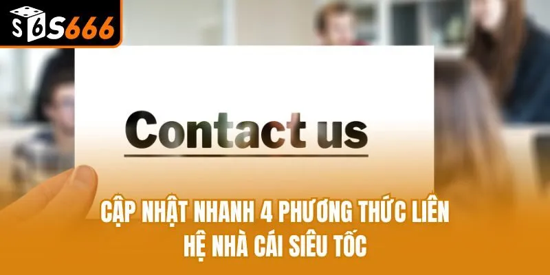 Liên Hệ S666 - Hướng Dẫn Thực Hiện Đơn Giản, Siêu Tốc Cập nhật nhanh 4 phương thức liên hệ nhà cái siêu tốc