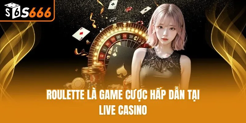 Tham Gia Live Casino - Các Game Cá Cược Hấp Dẫn Tại S666 Roulette là game cược hấp dẫn tại live casino