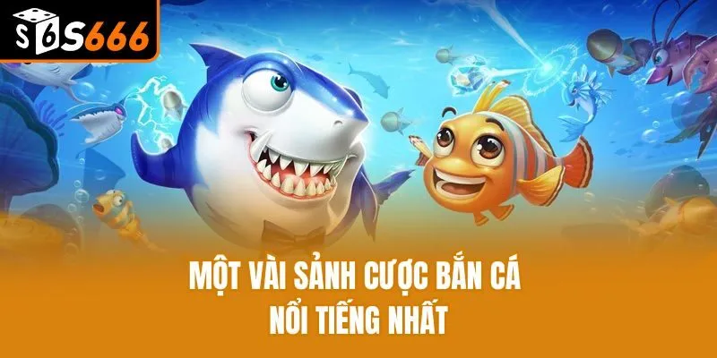 Bắn Cá H5 - Sân Chơi Giải Trí Xanh Chín Chất Lượng Nhất Một vài sảnh cược bắn cá nổi tiếng nhất