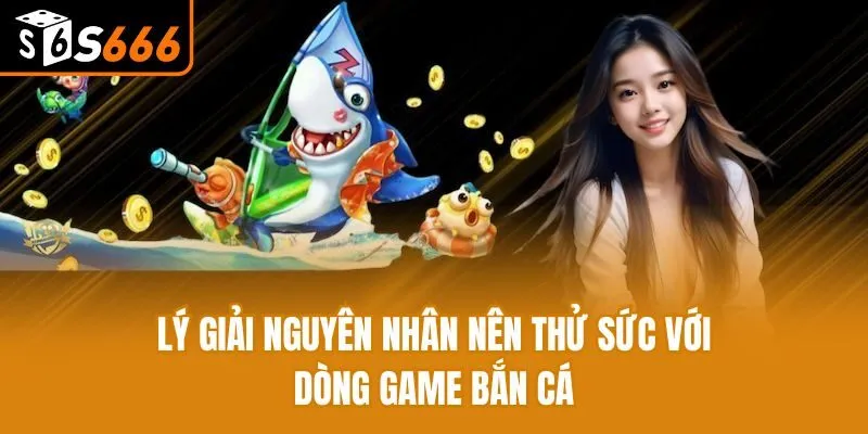 Top 4 Game Bắn Cá Ăn Xu Đổi Thưởng Được Yêu Thích Nhất Lý giải nguyên nhân nên thử sức với dòng game bắn cá
