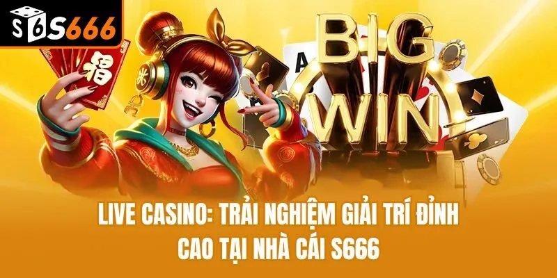 Live Casino: Trải Nghiệm Giải Trí Đỉnh Cao Tại Nhà Cái S666 Live Casino: Trải Nghiệm Giải Trí Đỉnh Cao Tại Nhà Cái S666