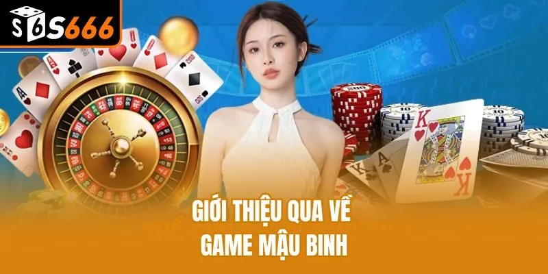 Mậu Binh - Siêu Phẩm Giải Trí Game Bài Cực Hot Tại S666 Giới thiệu qua về game Mậu Binh