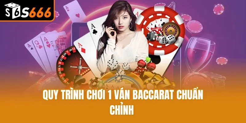 Luật Chơi Baccarat 2025 - Nắm Vững Cách Đánh Để Luôn Thắng Quy trình chơi 1 ván Baccarat chuẩn chỉnh