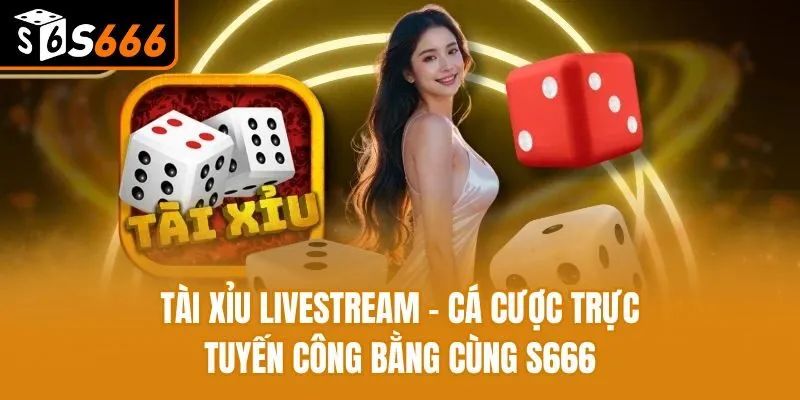 Tài Xỉu Livestream - Cá Cược Trực Tuyến Công Bằng Cùng S666 Tài Xỉu Livestream - Cá Cược Trực Tuyến Công Bằng Cùng S666