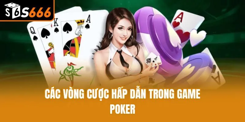 Chơi Poker Theo Các Vòng Cược Tại S666 Và Mẹo Hay Từ Cao Thủ Các vòng cược hấp dẫn trong game Poker